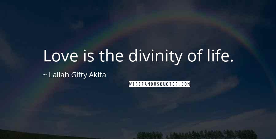 Lailah Gifty Akita Quotes: Love is the divinity of life.