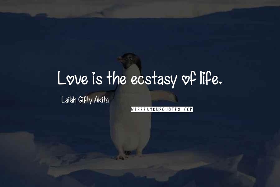 Lailah Gifty Akita Quotes: Love is the ecstasy of life.