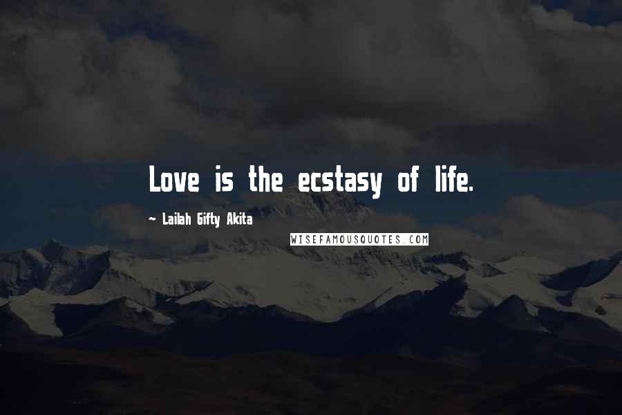 Lailah Gifty Akita Quotes: Love is the ecstasy of life.