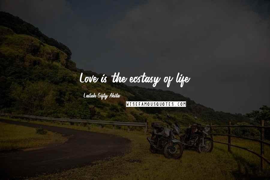 Lailah Gifty Akita Quotes: Love is the ecstasy of life.