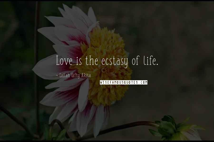 Lailah Gifty Akita Quotes: Love is the ecstasy of life.