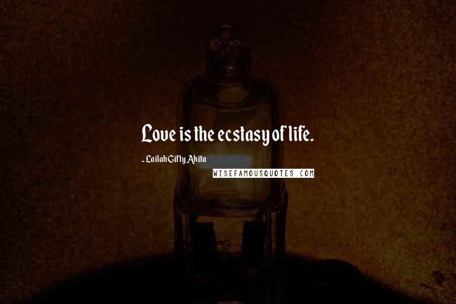 Lailah Gifty Akita Quotes: Love is the ecstasy of life.