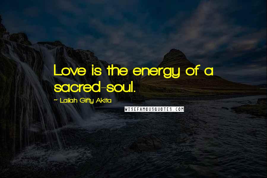 Lailah Gifty Akita Quotes: Love is the energy of a sacred-soul.