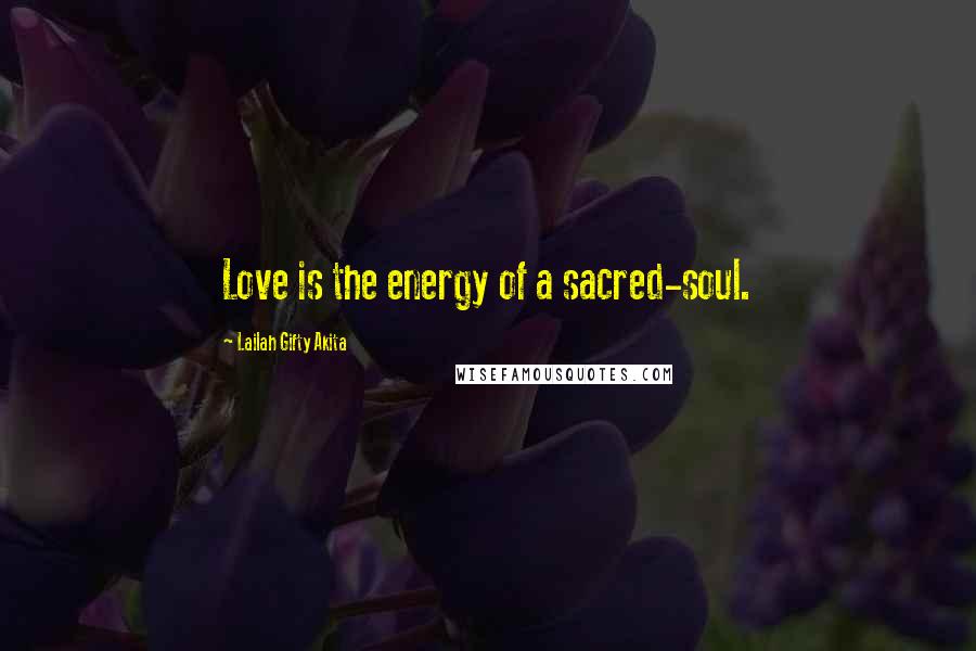 Lailah Gifty Akita Quotes: Love is the energy of a sacred-soul.