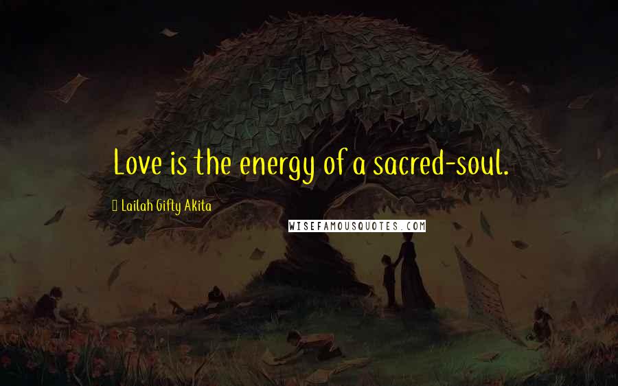 Lailah Gifty Akita Quotes: Love is the energy of a sacred-soul.
