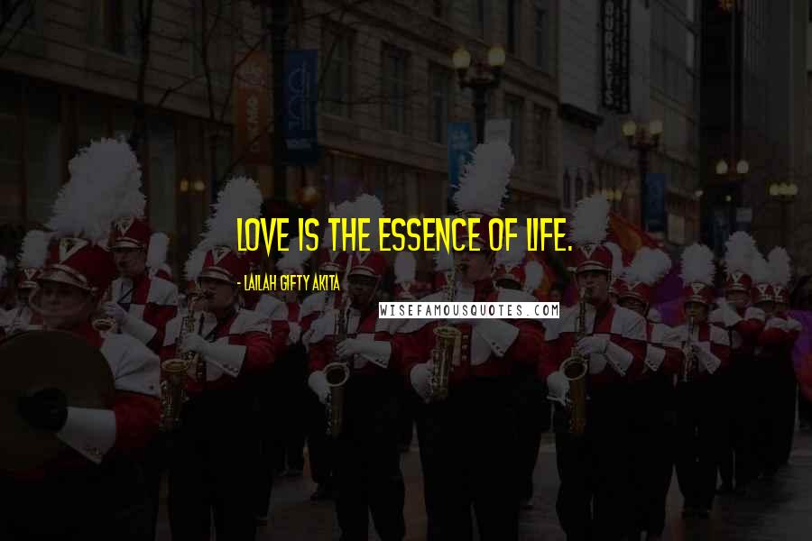 Lailah Gifty Akita Quotes: Love is the essence of life.