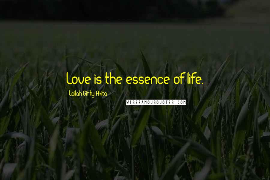 Lailah Gifty Akita Quotes: Love is the essence of life.