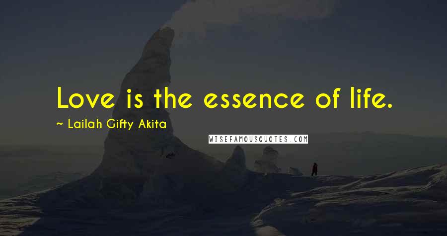 Lailah Gifty Akita Quotes: Love is the essence of life.