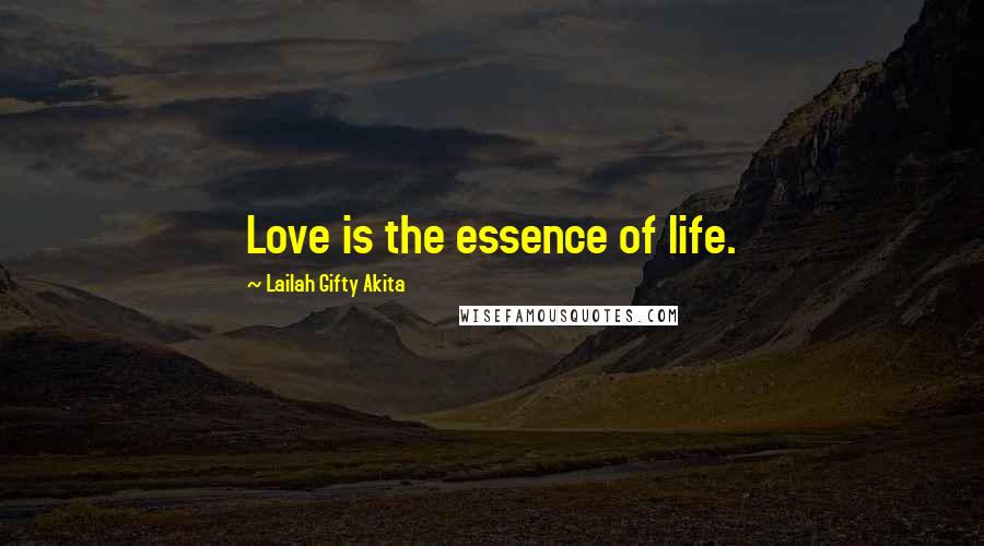 Lailah Gifty Akita Quotes: Love is the essence of life.