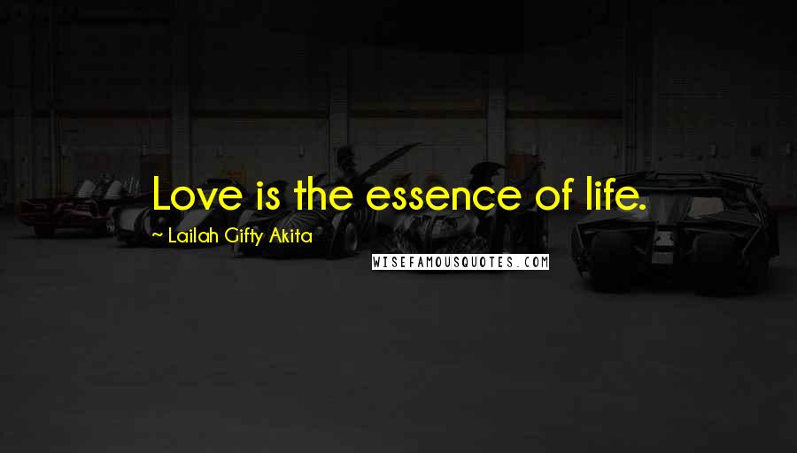 Lailah Gifty Akita Quotes: Love is the essence of life.