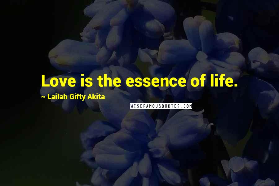Lailah Gifty Akita Quotes: Love is the essence of life.