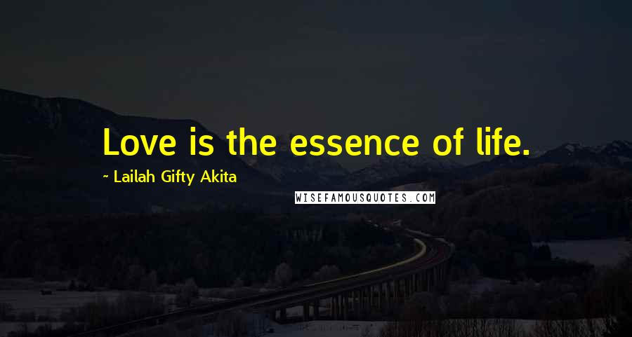 Lailah Gifty Akita Quotes: Love is the essence of life.