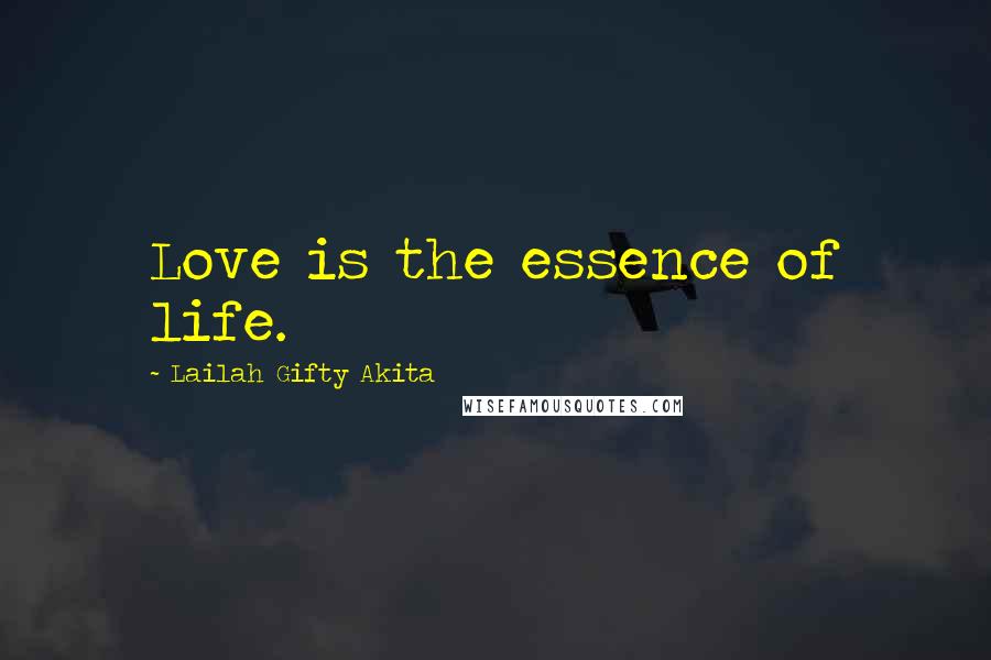 Lailah Gifty Akita Quotes: Love is the essence of life.