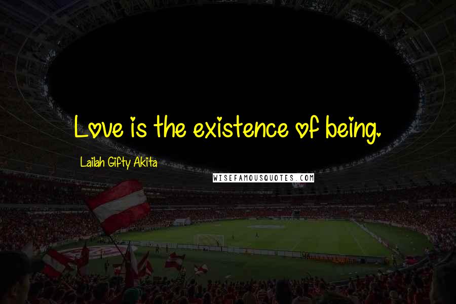 Lailah Gifty Akita Quotes: Love is the existence of being.