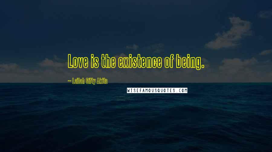 Lailah Gifty Akita Quotes: Love is the existence of being.