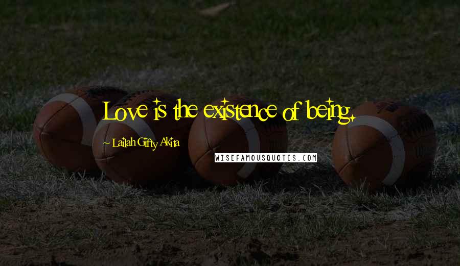 Lailah Gifty Akita Quotes: Love is the existence of being.