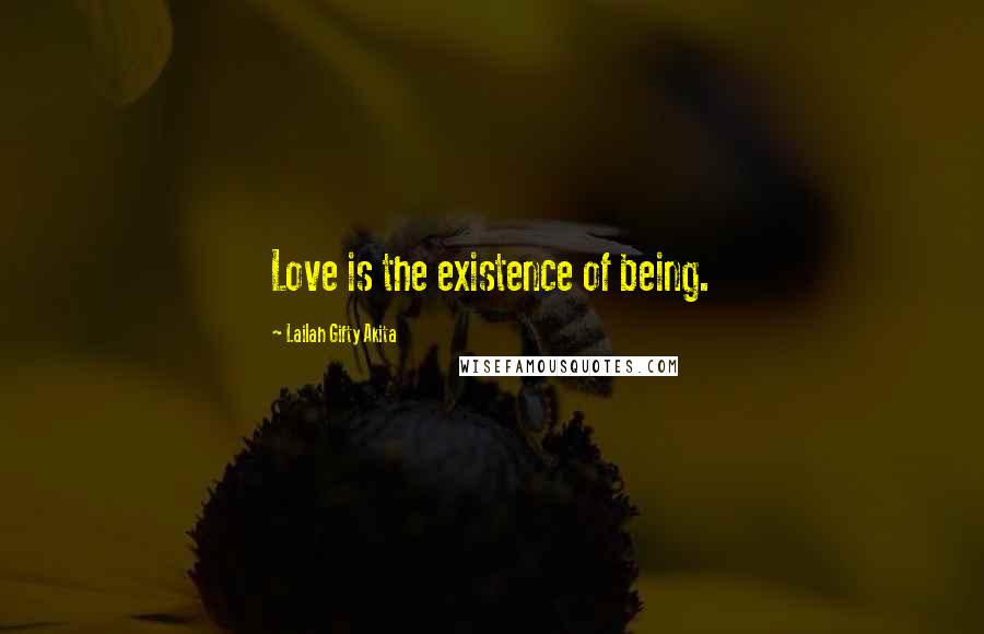 Lailah Gifty Akita Quotes: Love is the existence of being.