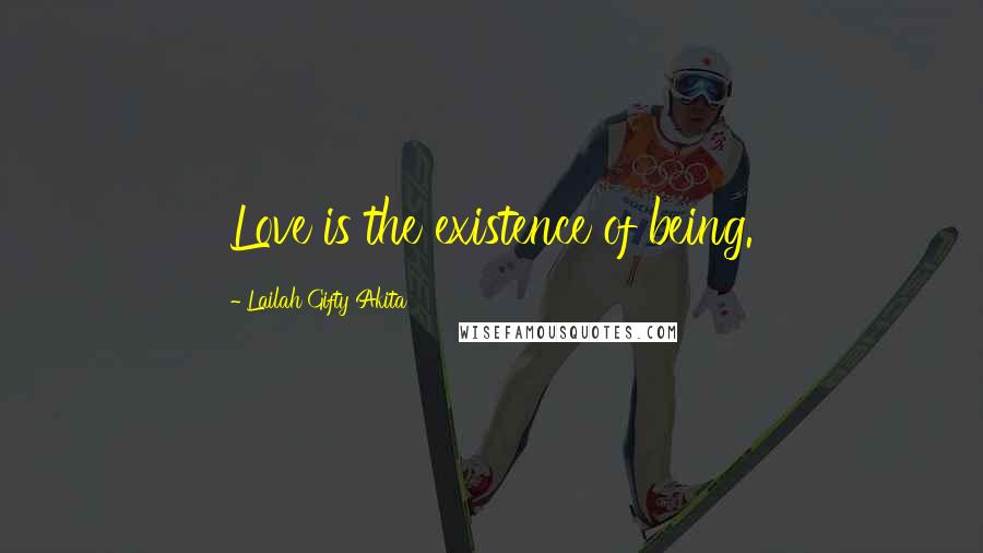 Lailah Gifty Akita Quotes: Love is the existence of being.