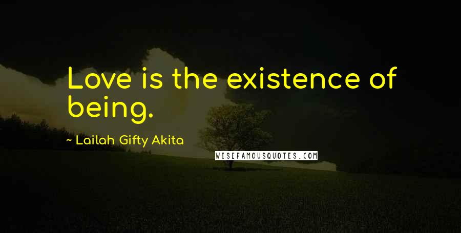 Lailah Gifty Akita Quotes: Love is the existence of being.