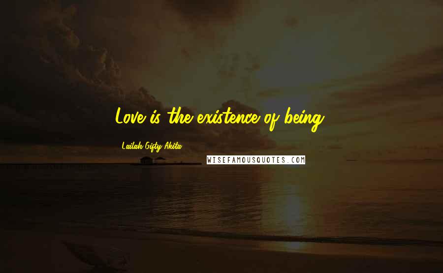 Lailah Gifty Akita Quotes: Love is the existence of being.