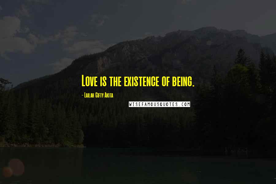 Lailah Gifty Akita Quotes: Love is the existence of being.