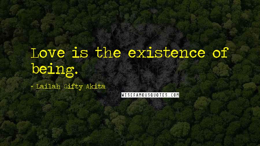 Lailah Gifty Akita Quotes: Love is the existence of being.