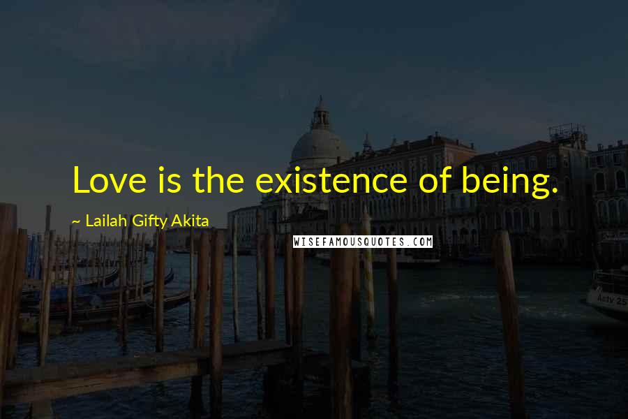 Lailah Gifty Akita Quotes: Love is the existence of being.