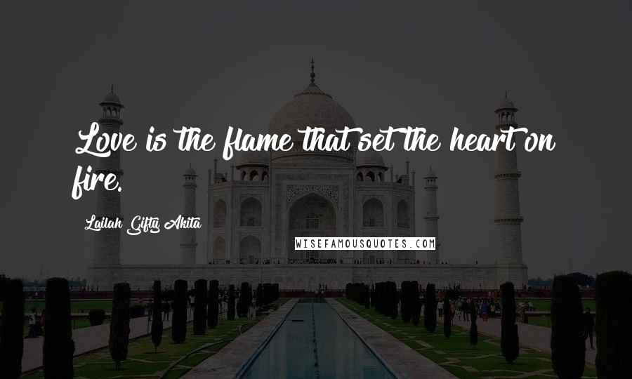 Lailah Gifty Akita Quotes: Love is the flame that set the heart on fire.