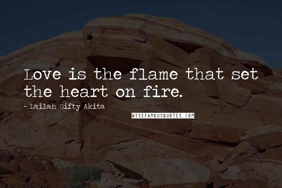 Lailah Gifty Akita Quotes: Love is the flame that set the heart on fire.