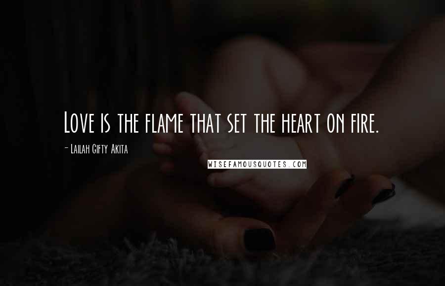 Lailah Gifty Akita Quotes: Love is the flame that set the heart on fire.