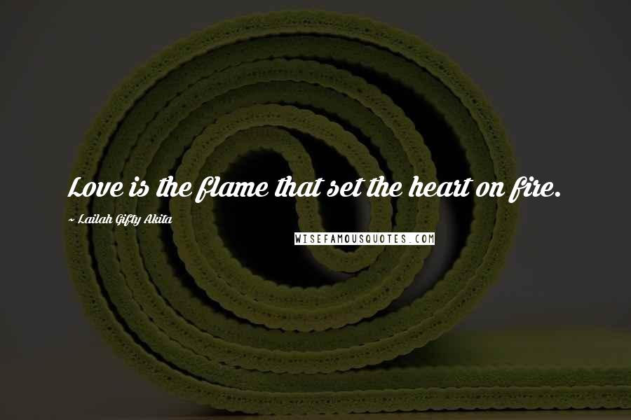 Lailah Gifty Akita Quotes: Love is the flame that set the heart on fire.