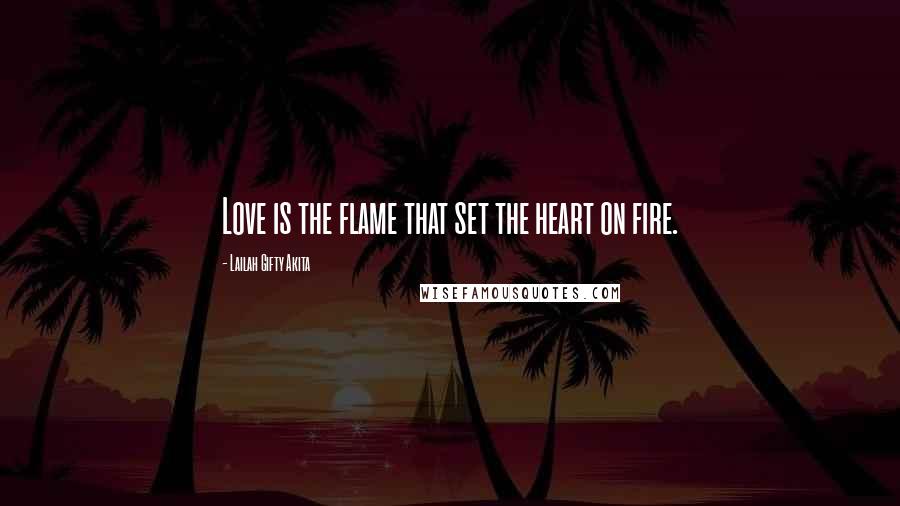 Lailah Gifty Akita Quotes: Love is the flame that set the heart on fire.