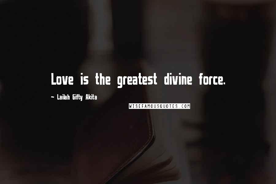 Lailah Gifty Akita Quotes: Love is the greatest divine force.