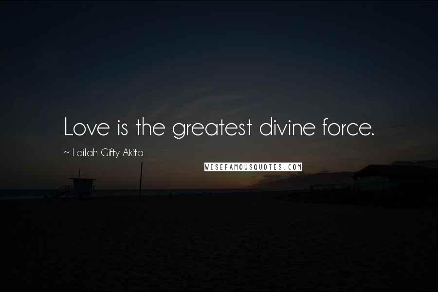 Lailah Gifty Akita Quotes: Love is the greatest divine force.