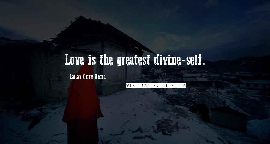 Lailah Gifty Akita Quotes: Love is the greatest divine-self.