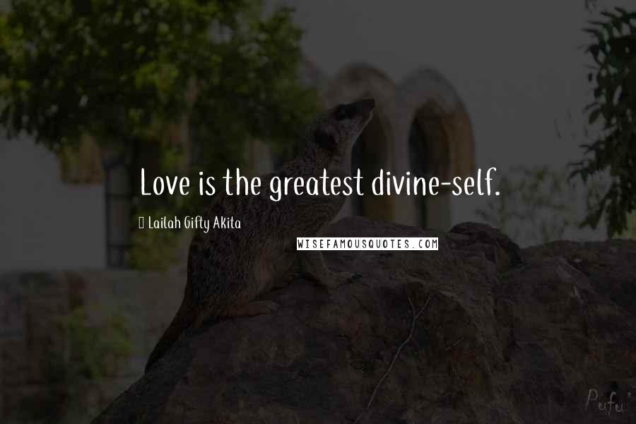 Lailah Gifty Akita Quotes: Love is the greatest divine-self.