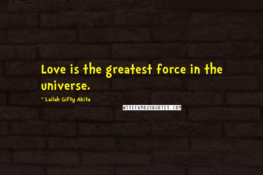 Lailah Gifty Akita Quotes: Love is the greatest force in the universe.