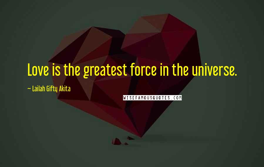 Lailah Gifty Akita Quotes: Love is the greatest force in the universe.
