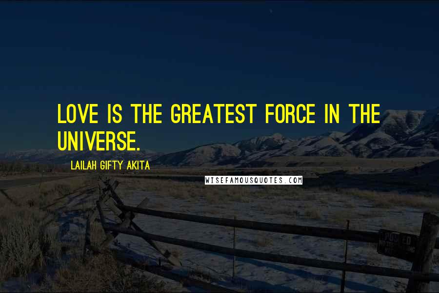 Lailah Gifty Akita Quotes: Love is the greatest force in the universe.