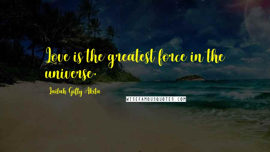 Lailah Gifty Akita Quotes: Love is the greatest force in the universe.