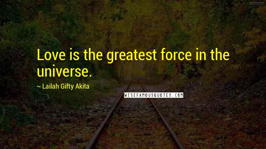 Lailah Gifty Akita Quotes: Love is the greatest force in the universe.