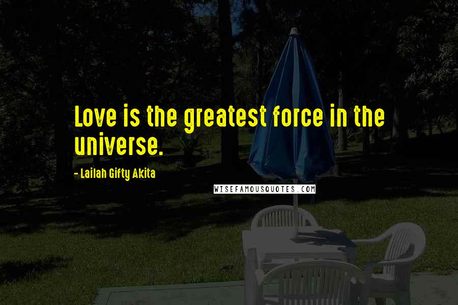 Lailah Gifty Akita Quotes: Love is the greatest force in the universe.