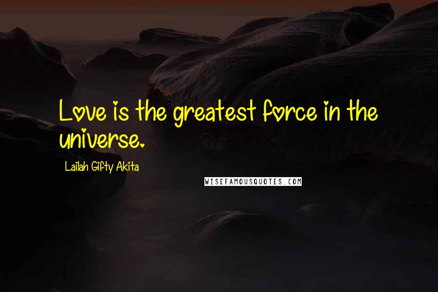 Lailah Gifty Akita Quotes: Love is the greatest force in the universe.