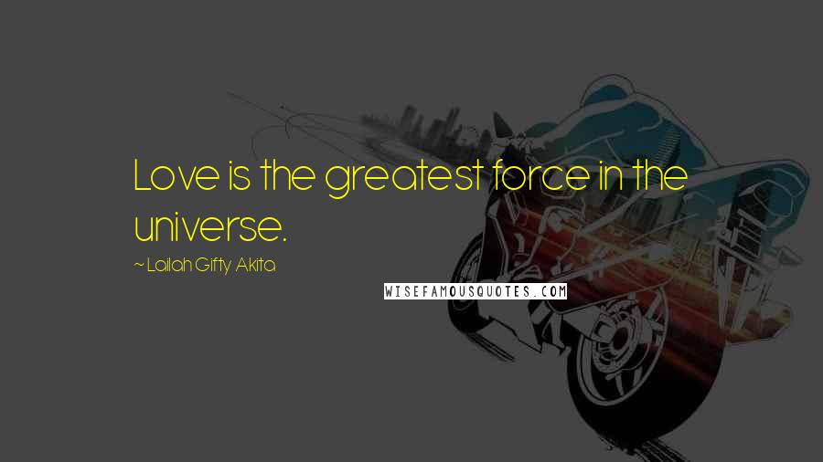 Lailah Gifty Akita Quotes: Love is the greatest force in the universe.
