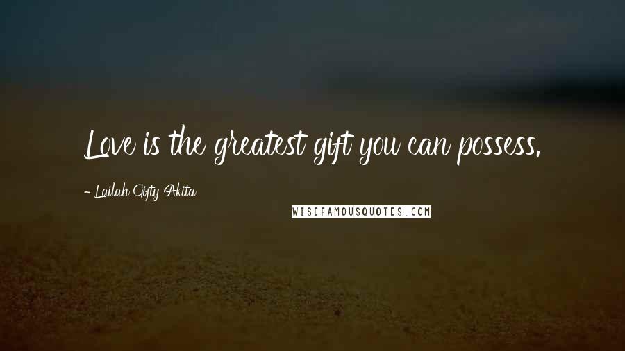 Lailah Gifty Akita Quotes: Love is the greatest gift you can possess.