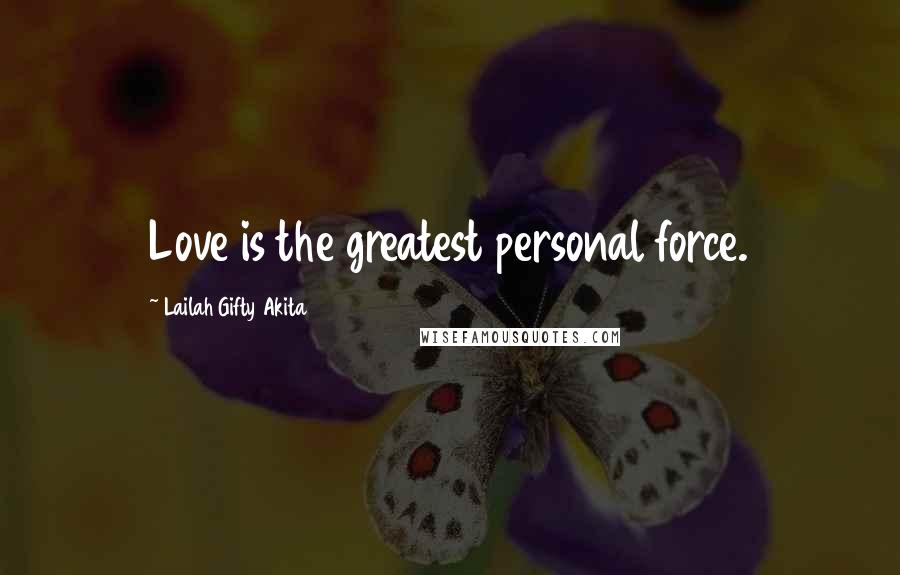 Lailah Gifty Akita Quotes: Love is the greatest personal force.