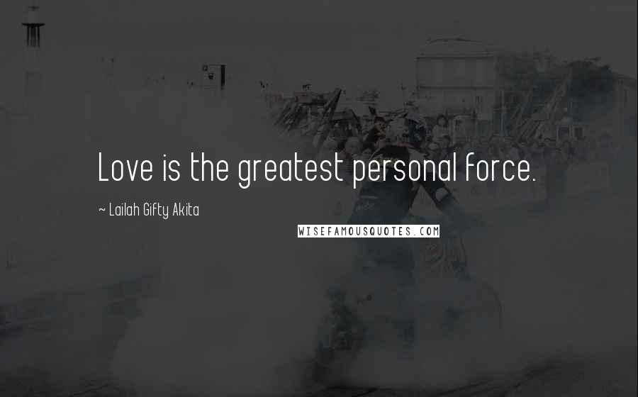 Lailah Gifty Akita Quotes: Love is the greatest personal force.