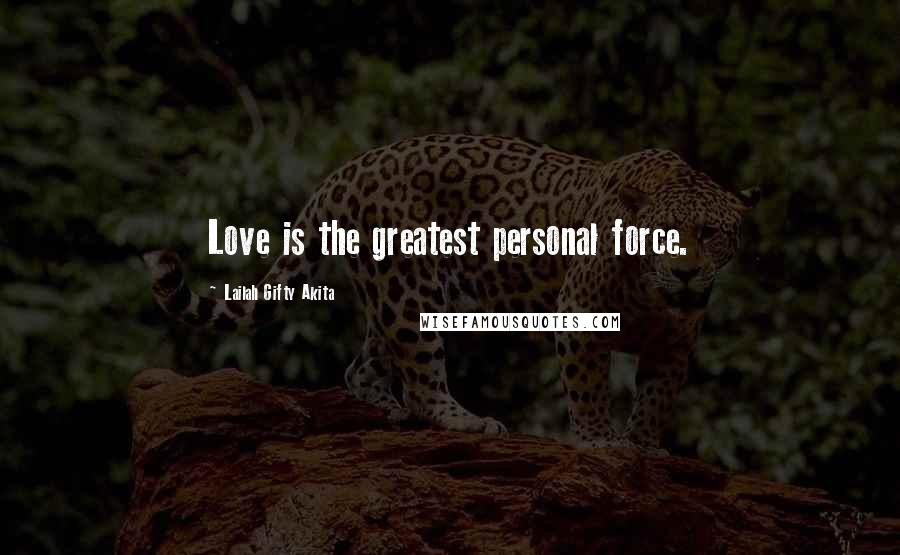 Lailah Gifty Akita Quotes: Love is the greatest personal force.