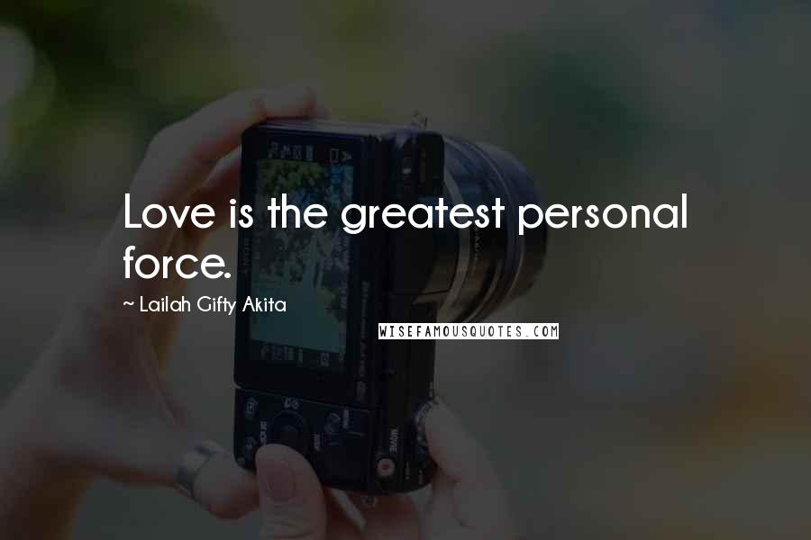 Lailah Gifty Akita Quotes: Love is the greatest personal force.