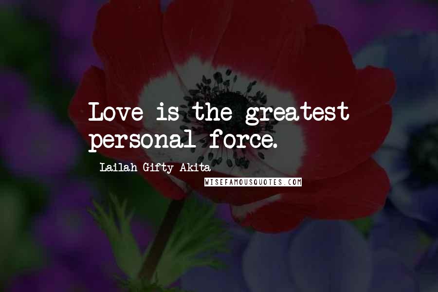 Lailah Gifty Akita Quotes: Love is the greatest personal force.